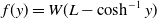 f left parenthesis y right parenthesis equals upper W left parenthesis upper L minus hyperbolic cosine Superscript negative 1 Baseline y right parenthesis