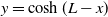 y equals hyperbolic cosine left parenthesis upper L minus x right parenthesis