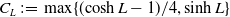 upper C Subscript upper L Baseline colon equals max left brace left parenthesis hyperbolic cosine upper L minus 1 right parenthesis divided by 4 comma hyperbolic sine upper L right brace