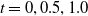 t equals 0 comma 0.5 comma 1.0
