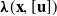 bold italic lamda left parenthesis bold x comma left bracket bold u right bracket right parenthesis