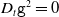 upper D Subscript t Baseline monospace g squared equals 0
