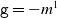 monospace g equals minus m Superscript 1
