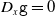 upper D Subscript x Baseline monospace g equals 0