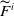 upper F overtilde Superscript i