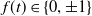 f left parenthesis t right parenthesis element of StartSet 0 comma plus or minus 1 EndSet