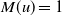 upper M left parenthesis u right parenthesis equals 1