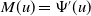 upper M left parenthesis u right parenthesis equals normal upper Psi prime left parenthesis u right parenthesis