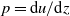 p equals normal d u divided by normal d z