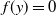 f left parenthesis y right parenthesis equals 0