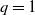 q equals 1