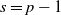 s equals p minus 1