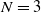 upper N equals 3