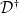 script upper D Superscript bold dagger