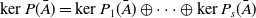 kernel upper P left parenthesis upper A overbar right parenthesis equals kernel upper P 1 left parenthesis upper A overbar right parenthesis circled plus midline horizontal ellipsis circled plus kernel upper P Subscript s Baseline left parenthesis upper A overbar right parenthesis