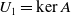 upper U 1 equals kernel upper A