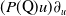 left parenthesis upper P left parenthesis normal upper Q right parenthesis u right parenthesis partial differential Subscript u Baseline