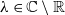 lamda element of double struck upper C minus double struck upper R