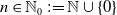 n element of double struck upper N 0 colon equals double struck upper N union StartSet 0 EndSet