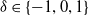 delta element of StartSet negative 1 comma 0 comma 1 EndSet