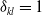 delta Subscript k l Baseline equals 1