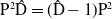 normal upper P squared ModifyingAbove normal upper D With caret equals left parenthesis ModifyingAbove normal upper D With caret minus 1 right parenthesis normal upper P squared