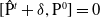 left bracket ModifyingAbove normal upper P With caret Superscript t Baseline plus delta comma normal upper P Superscript 0 Baseline right bracket equals 0