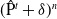 left parenthesis ModifyingAbove normal upper P With caret Superscript t Baseline plus delta right parenthesis Superscript n