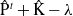 ModifyingAbove normal upper P With caret Superscript t plus ModifyingAbove normal upper K With caret minus lamda