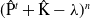 left parenthesis ModifyingAbove normal upper P With caret Superscript t Baseline plus a t normal upper K minus lamda right parenthesis Superscript n