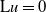 normal upper L u equals 0