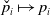 ModifyingAbove p With ˇ Subscript i Baseline right arrow from bar p Subscript i