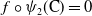 f ring psi 2 left parenthesis normal upper C right parenthesis equals 0