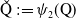ModifyingAbove normal upper Q With ˇ colon equals psi 2 left parenthesis normal upper Q right parenthesis