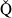 ModifyingAbove normal upper Q With ˇ