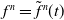 f Superscript n Baseline equals ModifyingAbove f With tilde Superscript n Baseline left parenthesis t right parenthesis