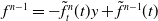 f Superscript n minus 1 Baseline equals minus ModifyingAbove f With tilde Subscript t Superscript n Baseline left parenthesis t right parenthesis y plus ModifyingAbove f With tilde Superscript n minus 1 Baseline left parenthesis t right parenthesis