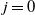 j equals 0