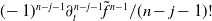 left parenthesis negative 1 right parenthesis Superscript n minus j minus 1 Baseline partial differential Subscript t Superscript n minus j minus 1 Baseline f overtilde Superscript n minus 1 Baseline divided by left parenthesis n minus j minus 1 right parenthesis factorial