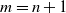 m equals n plus 1