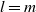 l equals m