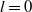 l equals 0