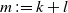 m colon equals k plus l