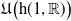 German upper U left parenthesis normal h left parenthesis 1 comma double struck upper R right parenthesis right parenthesis