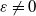 epsilon not equals 0
