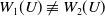 upper W 1 left parenthesis upper U right parenthesis not identical to upper W 2 left parenthesis upper U right parenthesis