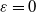 epsilon equals 0