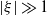 StartAbsoluteValue xi EndAbsoluteValue much greater than 1