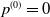 p Superscript left parenthesis 0 right parenthesis Baseline equals 0