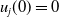 u Subscript j Baseline left parenthesis 0 right parenthesis equals 0